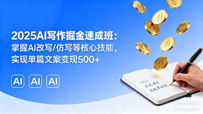 2025AI写作掘金速成班：掌握AI改写/仿写等核心技能，实现单篇文案变现500+-千汇网创