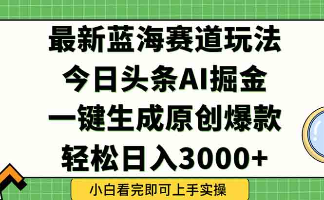 今日头条2025年最新蓝海玩法，一键生成爆款，轻松实现矩阵日入3000+-千汇网创