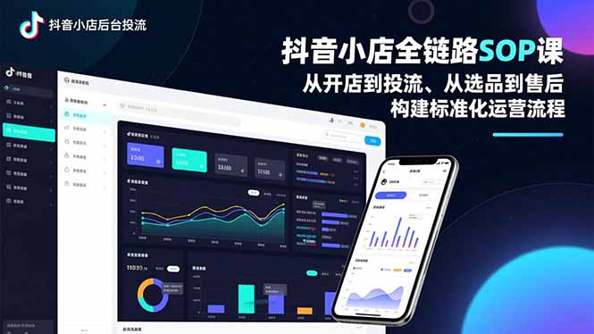 抖音小店全链路SOP课，从开店到投流、从选品到售后，构建标准化运营流程-千汇网创