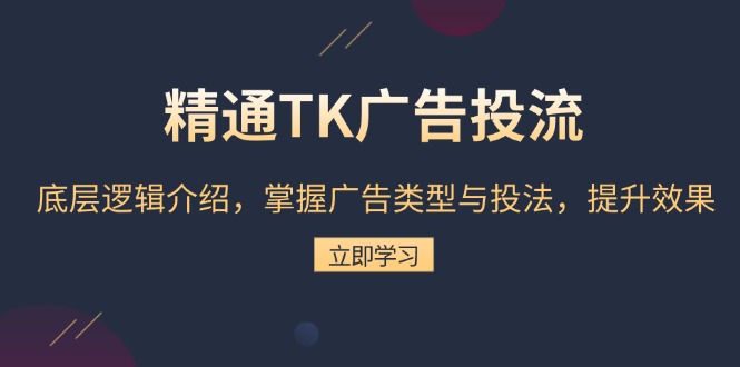 精通TK广告投流：底层逻辑介绍，掌握广告类型与投法，提升效果-千汇网创
