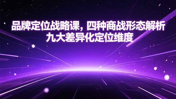 品牌定位战略课，四种商战形态解析，九大差异化定位维度-千汇网创