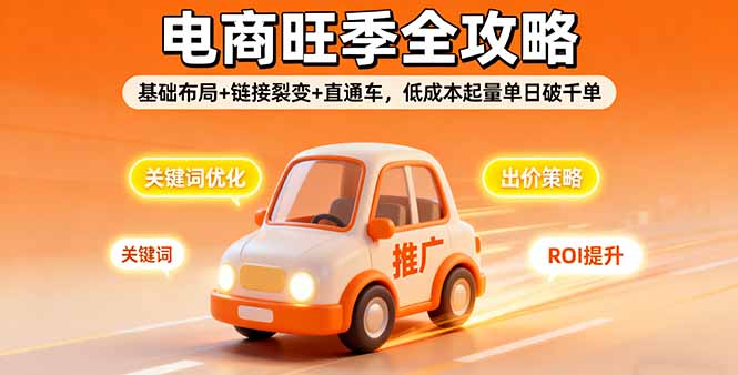2025电商旺季全攻略，基础布局+链接裂变+直通车，低成本起量单日破千单-千汇网创