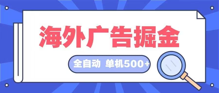 海外广告掘金  日入500+ 全自动挂机项目 长久稳定-千汇网创