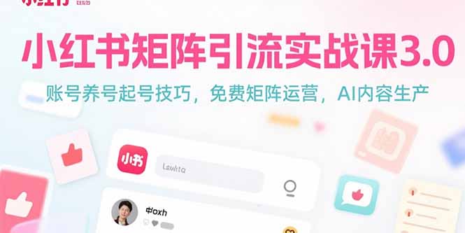 小红书矩阵引流实战课3.0：账号养号起号技巧，免裴矩阵运营，AI内容生产-千汇网创