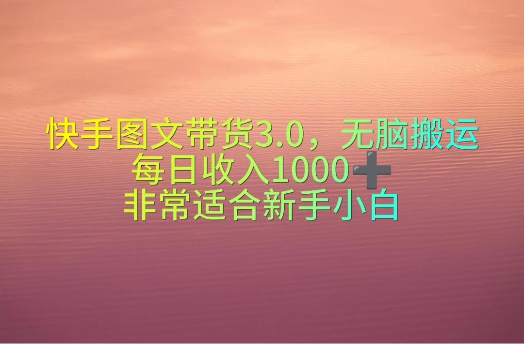 快手图文带货3.0，无脑搬运，每日收入1000＋，非常适合新手小白-千汇网创
