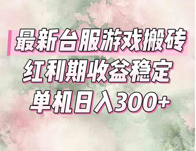 最新台服游戏搬砖，红利期收益高稳定，操作简单，小白闭眼入。-千汇网创