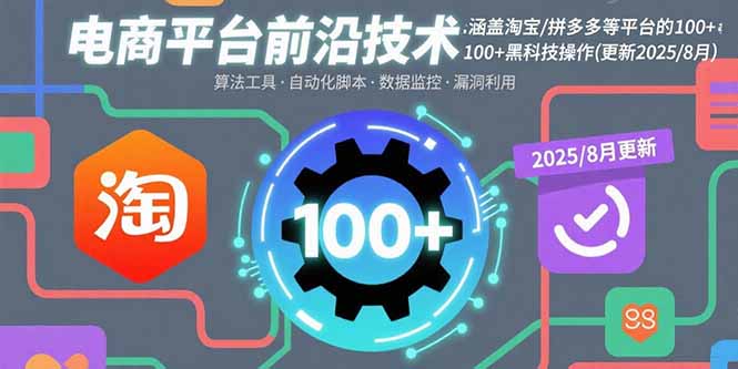 电商平台前沿技术：涵盖淘宝/拼多多等平台的100+黑科技操作(更新2025-8月-千汇网创