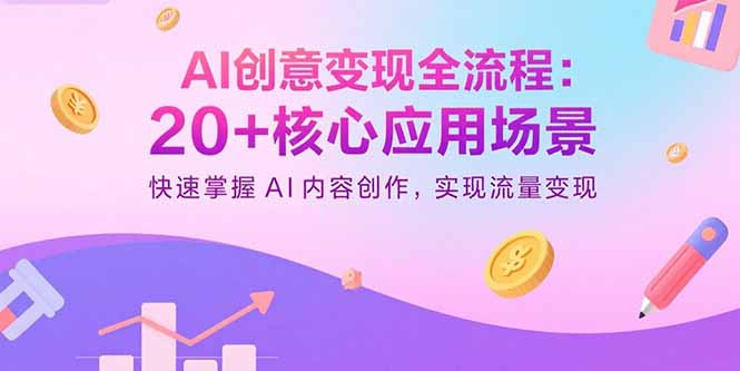 AI创意变现全流程：20+核心应用场景，快速掌握AI内容创作，实现流量变现-千汇网创