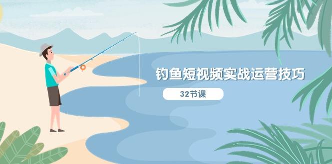 钓鱼短视频实战运营技巧，系统性讲解定位ip策划  能听懂，能落地，能实操-千汇网创