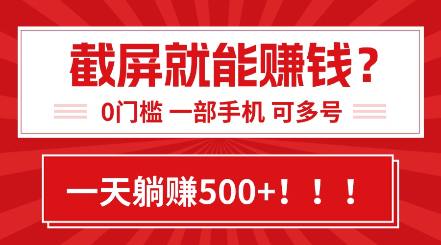 靠截屏日赚500+，0门槛有手就行，简单到离谱的小白副业项目!-千汇网创