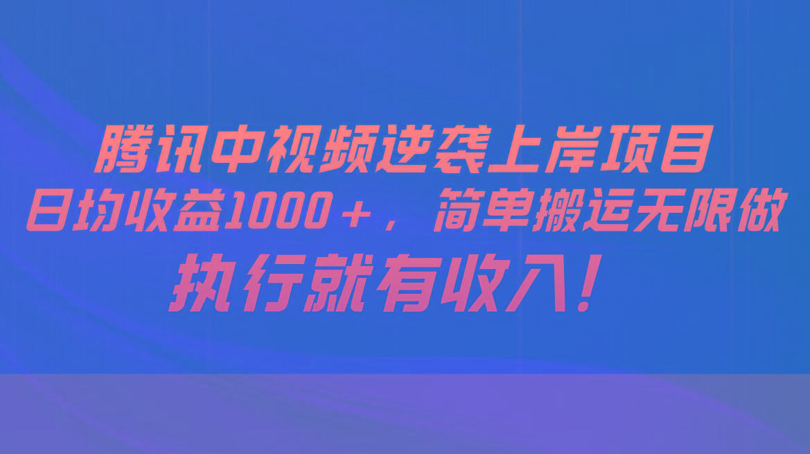 腾讯中视频项目，日均收益1000+，简单搬运无限做，执行就有收入-千汇网创