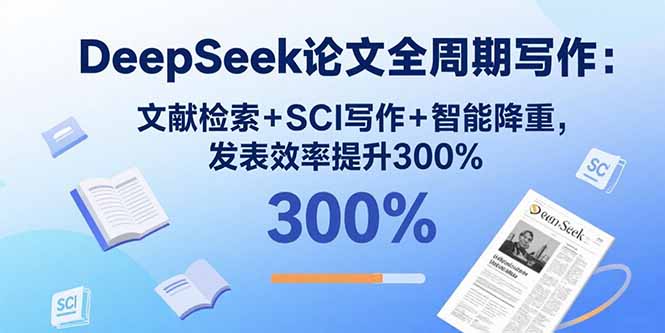 DeepSeek论文全周期写作：文献检索+SCI写作+智能降重，发表效率提升300%-千汇网创