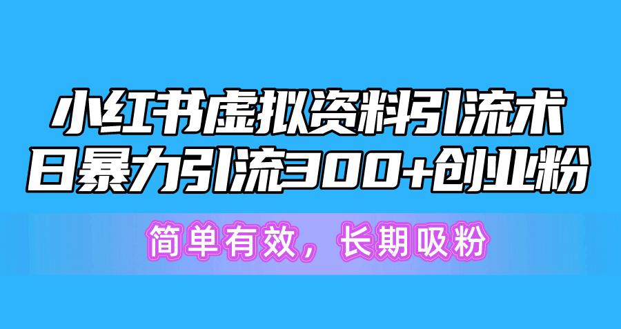 小红书虚拟资料引流术，日暴力引流300+创业粉，简单有效，长期吸粉-千汇网创
