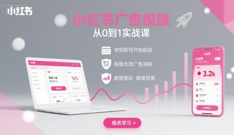 小红书广告投放从0到1的实战课，学完即可开始投放，拒绝无效广告消耗-千汇网创