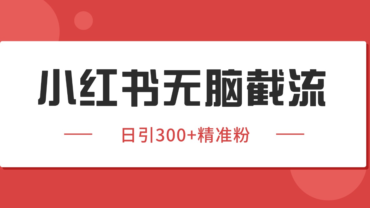 小红书截流同行客源,独家野路子获客玩法 日引200+暴力获客-千汇网创
