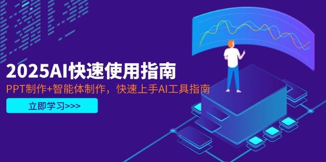 2025AI快速使用指南，PPT制作+智能体制作，快速上手AI工具指南-千汇网创