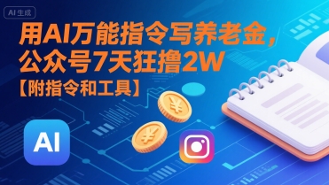 用AI万能指令写养老金，公众号7天狂撸2W【附指令和工具】-千汇网创
