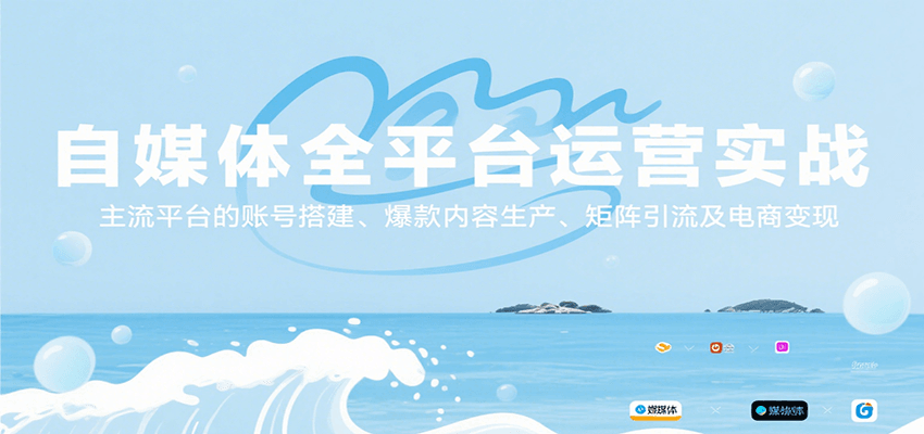 自媒体全平台运营实战，主流平台的账号搭建、爆款内容生产、矩阵引流及电商变现-千汇网创
