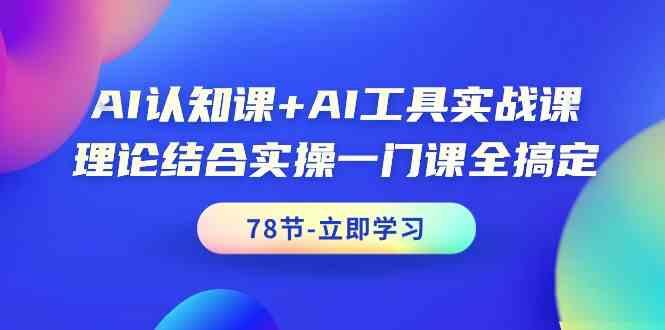 AI认知课+AI工具实战课，理论结合实操一门课全搞定(78节)-千汇网创