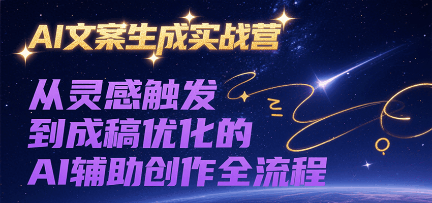 AI文案生成实战营,从灵感触发到成稿优化的AI辅助创作全流程-千汇网创