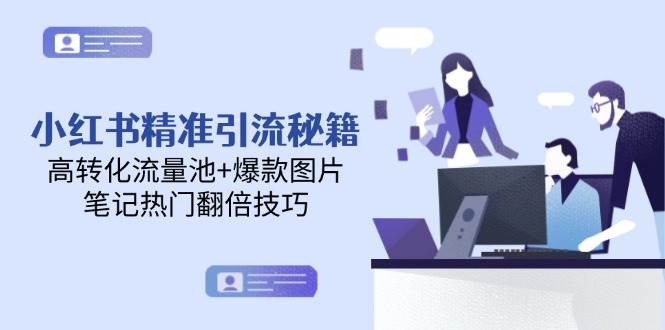 小红书精准引流秘籍，高转化流量池+爆款图片，笔记热门翻倍技巧-千汇网创