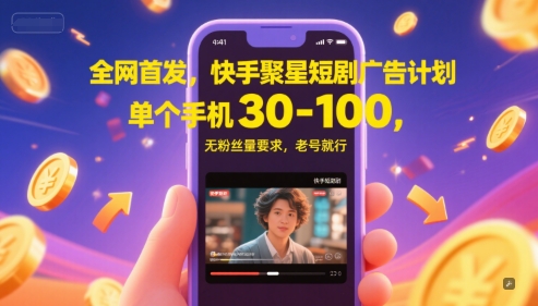 全网首发，快手聚星短剧广告计划，单个手机30-100，无粉丝量要求，老号就行-千汇网创