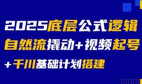 2025底层公式逻辑自然流撬动+视频起号+千川基础计划搭建-千汇网创