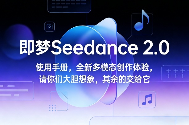 即梦Seedance 2.0使用手册，全新多模态创作体验，请你们大胆想象，其余的交给它-千汇网创