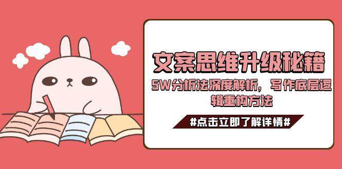 文案思维升级秘籍，5W分析法深度解析，写作底层逻辑重构方法-千汇网创