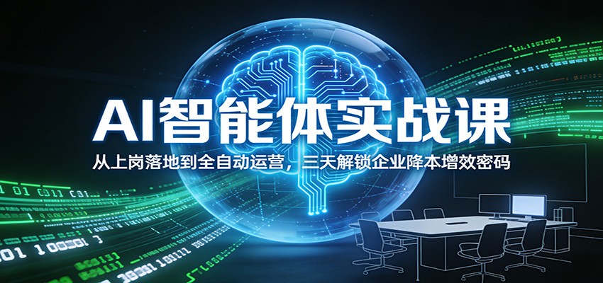 AI智能体实战课：从上岗落地到全自动运营，三天解锁企业降本增效密码-千汇网创