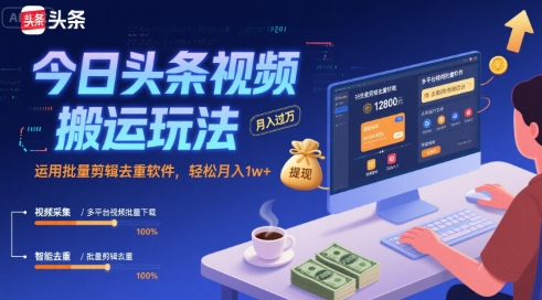 今日头条视频搬运玩法，运用批量剪辑去重软件，轻松月入1w+-千汇网创