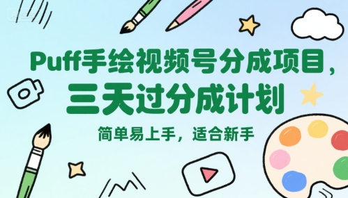 Puff手绘视频号分成项目，三天过分成计划，简单易上手，适合新手-千汇网创