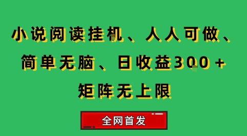 小说挂G阅读，人人可做，简单无脑，一天收益3张+矩阵无限上，全网首发【揭秘】-千汇网创