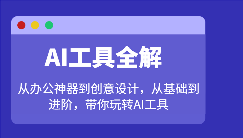 AI工具全解：从办公神器到创意设计，从基础到进阶，带你玩转AI工具-千汇网创