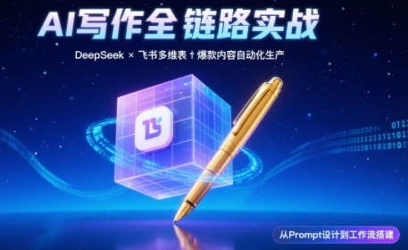 AI写作全链路：DeepSeek结构化Prompt+飞书多维表打造爆款内容体系-千汇网创