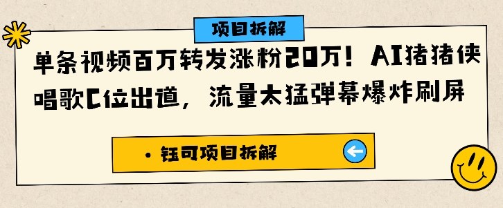 单条视频百万转发涨粉20W，AI猪猪侠唱歌C位出道，流量太猛弹幕爆炸刷屏-千汇网创