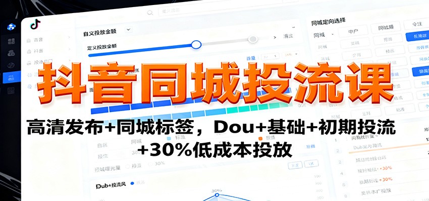 抖音同城投流课：高清发布+同城标签，Dou+基础+初期投流+30%低成本投放-千汇网创