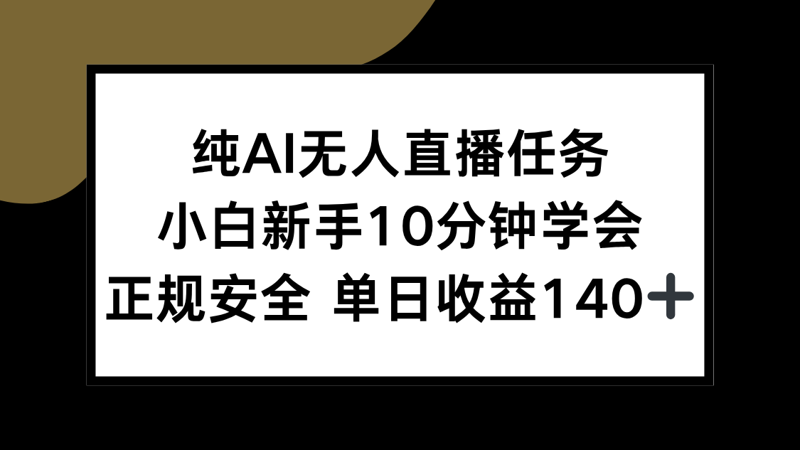 纯AI无人直播任务，小白新手10分钟学会 ，正规安全 单日收益140+-千汇网创