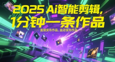 2025Ai智能剪辑，不需要剪辑，直接发布作品，自动剪辑，1分钟一条作品-千汇网创