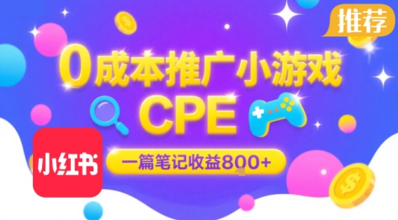 0成本小红书笔记推广小游戏CPE，一篇笔记收益8张+大厂稳定，抓紧冲!-千汇网创