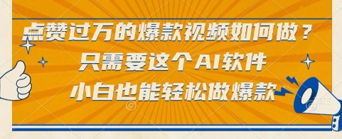 点赞过万的爆款视频如何做？只需要这个AI软件，小白也能轻松做爆款【揭秘】-千汇网创