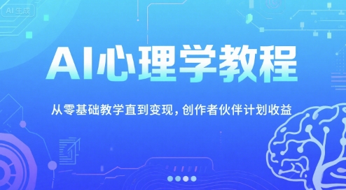AI心理学教程，从零基础教学直到变现，创作者伙伴计划收益-千汇网创