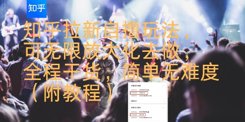 知乎拉新自撸玩法，可无限放大化去做，全程干货，简单无难度(附教程)-千汇网创