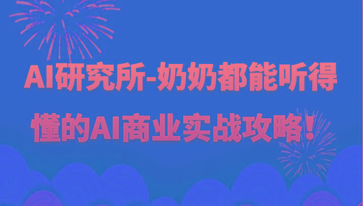 人工智能研究所-奶奶都能听得懂的AI商业实战攻略！-千汇网创