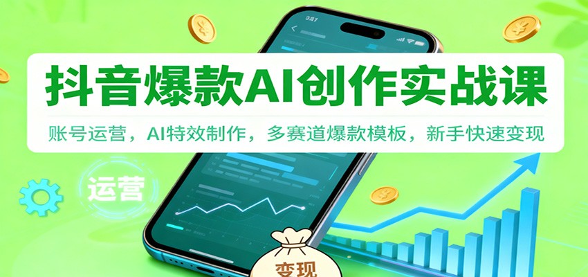 抖音AI爆款创作实战课：账号运营，AI特效制作，多赛道爆款模板，新手快速变现-千汇网创
