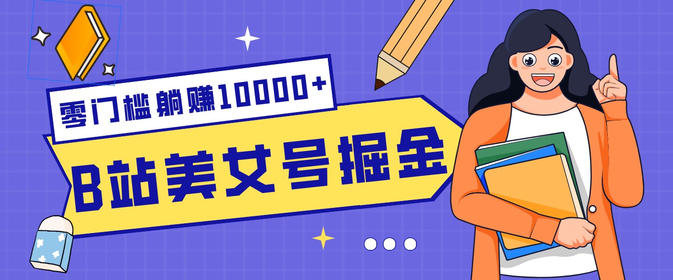 B站美女号掘金秘籍：网盘拉新躺赚10000+，玩法稳定新手也能做的长期副业-千汇网创
