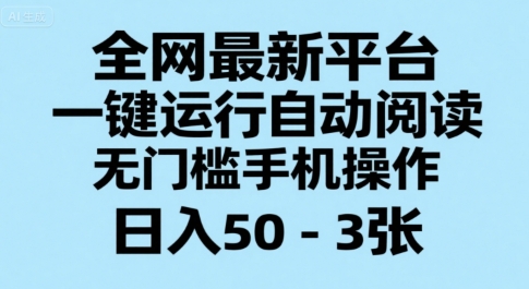 全网最新平台，一键运行自动阅读，无门槛手机操作，日入50-3张+【揭秘】-千汇网创