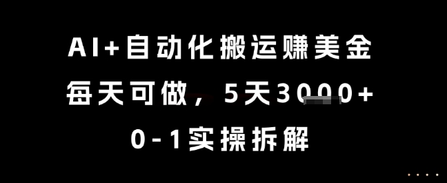AI+自动化搬运挣美金，每天可做，5天3k+，0-1实操拆解【揭秘】-千汇网创