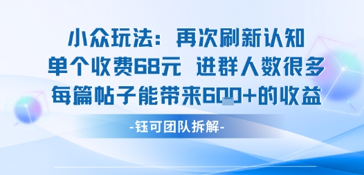 小众玩法再次刷新认知单个收费68米进群人数很多每篇帖子能带来6张的收益-千汇网创