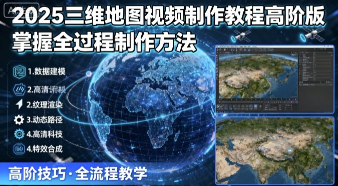 2025三维地图视频制作教程高阶版,掌握全过程制作方法-千汇网创